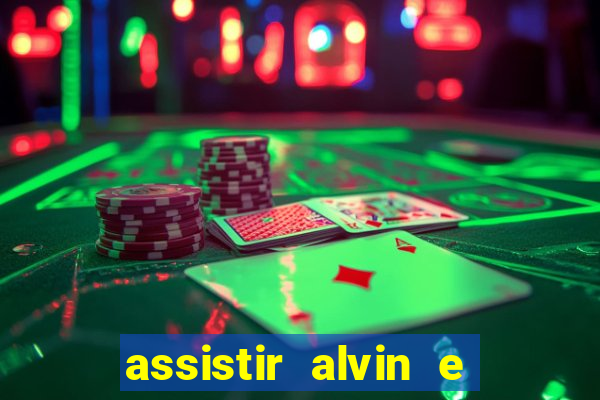 assistir alvin e os esquilos